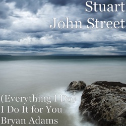 Stuart John Street - (Everything I Do) I Do It for You Bryan Adams