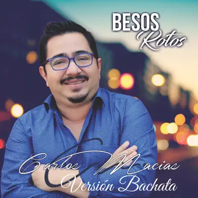 Besos Rotos (Version Bachata) - Single - Carlos Macias