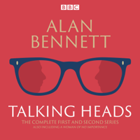 Alan Bennett - The Complete Talking Heads: The classic BBC Radio 4 monologues plus A Woman of No Importance artwork