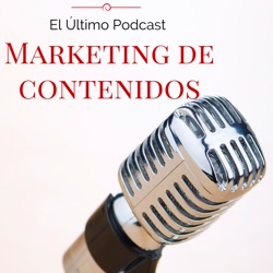Marketing de Contenidos | El Último Podcast