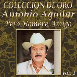 Colección de Oro, Vol. 1: Pero Hombre Amigo - Antonio Aguilar