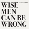 Wise Men Can Be Wrong (Special Edition)