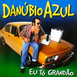 Eu Tô Grandão - Danubio Azul Eu Tô Grandão - Danubio Azul