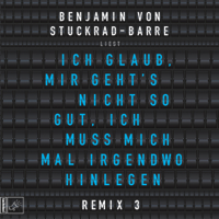 Benjamin von Stuckrad-Barre - Ich glaub', mir geht's nicht so gut, ich muss mich mal irgendwo hinlegen: Remix 3 artwork