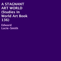 Edward Lucie-Smith - A Stagnant Art World: Studies in World Art, Book 136 (Unabridged) artwork