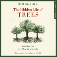 Peter Wohlleben - The Hidden Life of Trees: What They Feel, How They Communicate - Discoveries from a Secret World (Unabridged) artwork