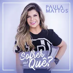 Sofrer pra quê? - EP - Paula Mattos