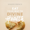 Eat Your Way to Divine Health - Joseph Prince