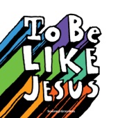 To Be Like Jesus artwork