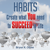 Bryan Oliver - Habits: Create What You Need to Succeed in Life (Unabridged) artwork
