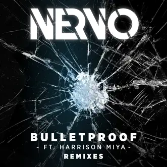 Bulletproof (feat. Harrison Miya) [Remixes] - EP by NERVO album reviews, ratings, credits