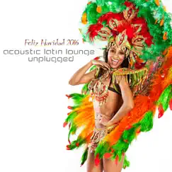 Acoustic Latin Lounge Unplugged: Feliz Navidad 2016 by Various Artists album reviews, ratings, credits