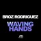 Waving Hands - Broz Rodriguez lyrics