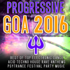 Progressive Goa 2016 - Best of Top 100 Electronic Dance, Acid, Techno House, Rave Anthems Psytrance - Various Artists