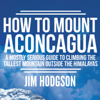 Jim Hodgson - How to Mount Aconcagua: A Mostly Serious Guide to Climbing the Tallest Mountain Outside the Himalayas (Unabridged) artwork