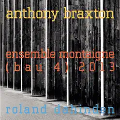 Ensemble Montaigne (Bau 4) 2013 [feat. Roland Dahinden] - Anthony Braxton