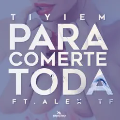 Para Comerte Toda (feat. Alex TF) - Single - Tiyiem