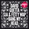 Bang My Head (feat. Sia & Fetty Wap) [Extended] - David Guetta lyrics