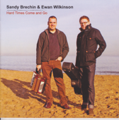 Hard Times Come and Go - Sandy Brechin & Ewan Wilkinson