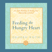 Geneen Roth - Feeding the Hungry Heart: An Audio Workshop on Healing Your Relationship with Food artwork