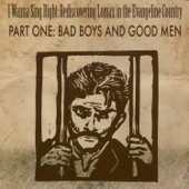 I Wanna Sing Right: Rediscovering Lomax in the Evangeline Country Part One: Bad Boys and Good Men - EP - Various Artists