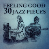 Feeling Good: 30 Jazz Pieces – Piano & Guitar Music for Connoisseurs, Good Vibes, Relaxation, Stress Relief, Rest After Work, Positive Attitude artwork