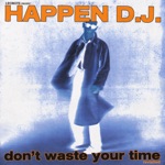 Happen D.J. - Don't Waste Your Time