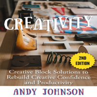 Andy Johnson - Creativity: Creative Block Solutions to Rebuild Creative Confidence and Productivity: 2nd Edition (Unabridged) artwork