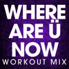 Where Are Ü Now (Workout Mix) - Power Music Workout