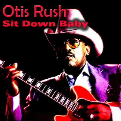 Sit Down Baby - Otis Rush Sit Down Baby - Otis Rush