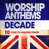Worship Anthems Decade (2000-2009) album lyrics, reviews, download