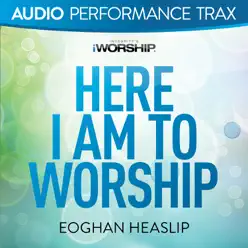 Here I Am to Worship (Audio Performance Trax) - Eoghan Heaslip