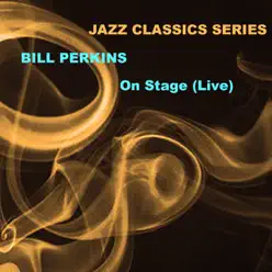 Jazz Classics Series: On Stage (Live) - Bill Perkins Jazz Classics Series: On Stage (Live) - Bill Perkins