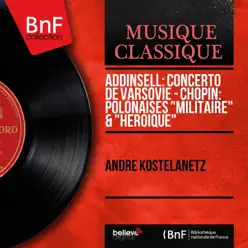 Addinsell: Concerto de Varsovie - Chopin: Polonaises "Militaire" & "Héroïque" (Mono Version) - Single - André Kostelanetz Addinsell: Concerto de Varsovie - Chopin: Polonaises "Militaire" & "Héroïque" (Mono Version) - Single - André Kostelanetz