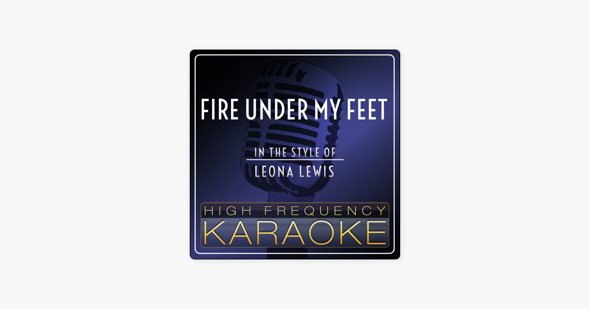 Fire Under My Feet Originally Performed By Leona Lewis Karaoke Version Single By High Frequency Karaoke On Apple Music Fire Under My Feet Originally Performed By Leona Lewis Karaoke Version Single By High Frequency Karaoke On Apple Music