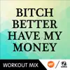 Bitch Better Have My Money (A.R. Workout Mix) - Single album lyrics, reviews, download
