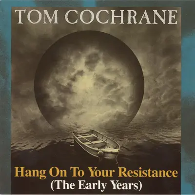 Hang On To Your Resistance (The Early Years) - Tom Cochrane