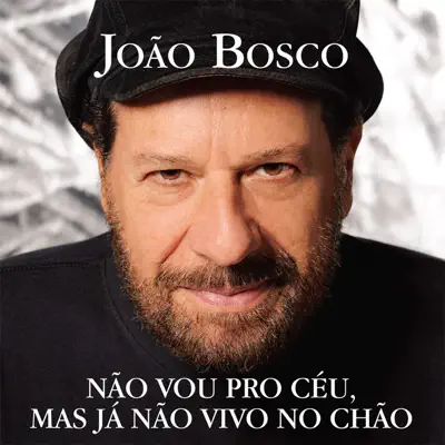 Não Vou Pro Céu, Mas Já Não Vivo No Chão - João Bosco