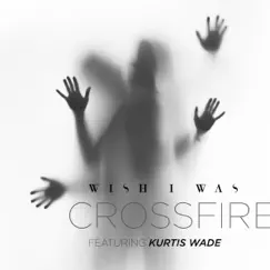 Crossfire (feat. Kurtis Wade) - Single by Wish I Was album reviews, ratings, credits