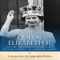 Charles River Editors - Queen Elizabeth II: The Life and Legacy of Britain's Second Longest Reigning Monarch (Unabridged) artwork