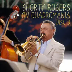Shorty Rogers on Quadromania, Vol. 3 - Shorty Rogers Shorty Rogers on Quadromania, Vol. 3 - Shorty Rogers