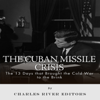 Charles River Editors - The Cuban Missile Crisis: 13 Days That Brought the Cold War to the Brink (Unabridged) artwork
