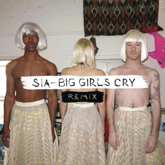 Big Girls Cry (Remixes) - EP by Sia album reviews, ratings, credits