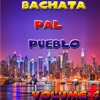 Bachata Pal Pueblo Vol 4
