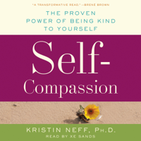 Kristin Neff - Self-Compassion: The Proven Power of Being Kind to Yourself (Unabridged) artwork