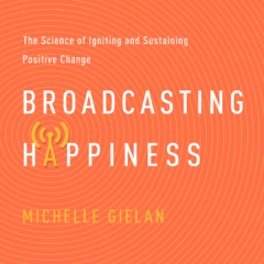 Broadcasting Happiness: The Science of Igniting and Sustaining Positive Change (Unabridged)
