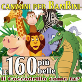 Canzoni per bambini - Il coccodrillo come fa? Le 160 più belle - Various Artists