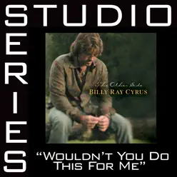 Wouldn't You Do This for Me (Studio Series Performance Track) - EP - Billy Ray Cyrus