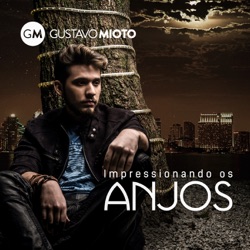 Gustavo Mioto - Impressionando os Anjos