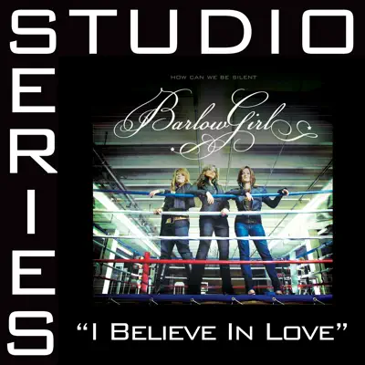 I Believe In Love (Studio Series Performance Track) - - EP - BarlowGirl